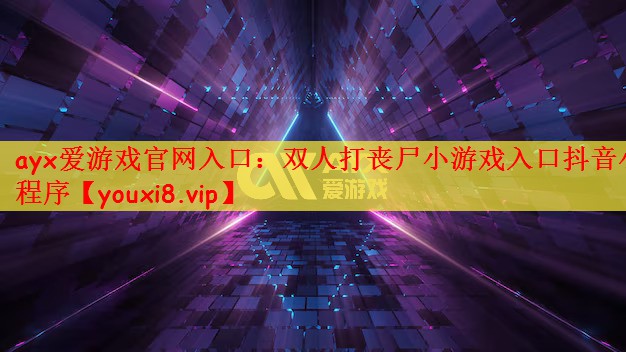 ayx爱游戏官网入口：双人打丧尸