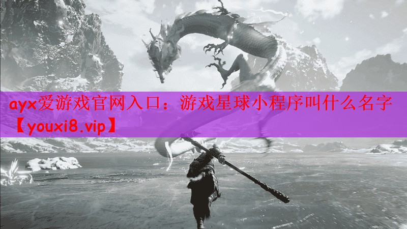 ayx爱游戏官网入口：游戏星球小程序叫什么名字