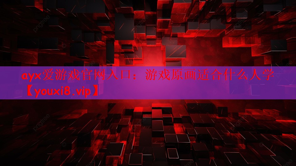 <strong>ayx爱游戏官网入口：游戏原画适</strong>