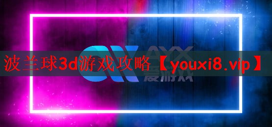 波兰球3d游戏攻略