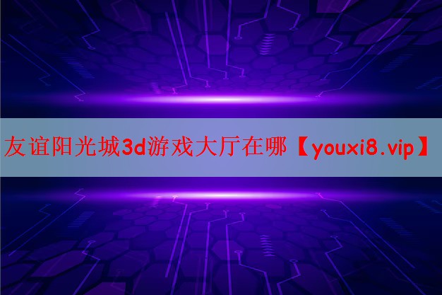 友谊阳光城3d游戏大厅在哪